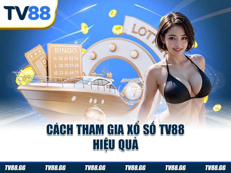 Cách tham gia xổ số TV88 hiệu quả
