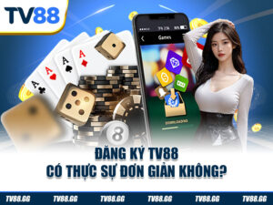 Đăng ký TV88 có thực sự đơn giản không?