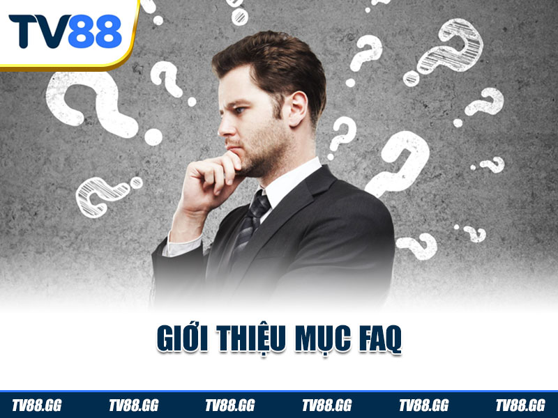 Tổng quan về mục câu hỏi thường gặp TV88