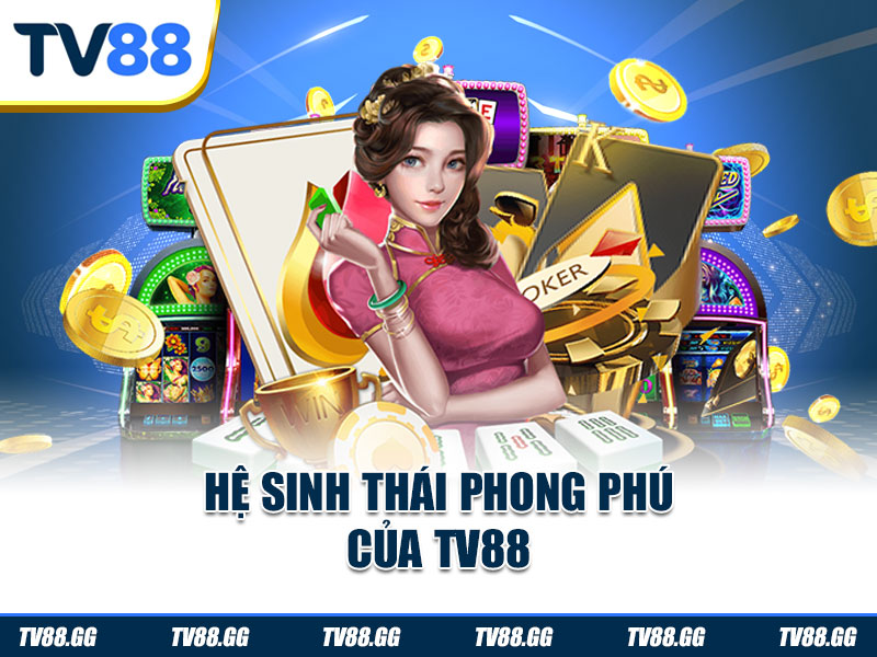 Hệ sinh thái phong phú của TV88