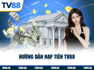Hướng dẫn nạp tiền TV88