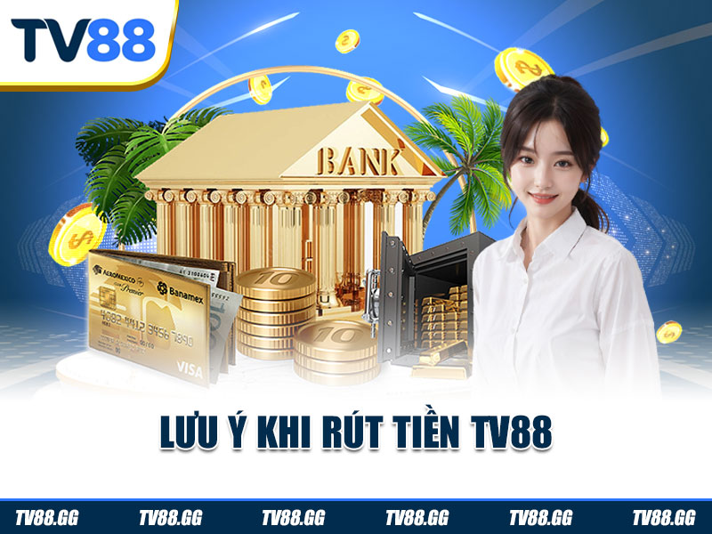 Lưu ý khi rút tiền TV88