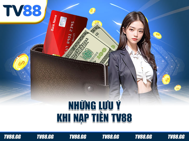 Những lưu ý khi nạp tiền TV88