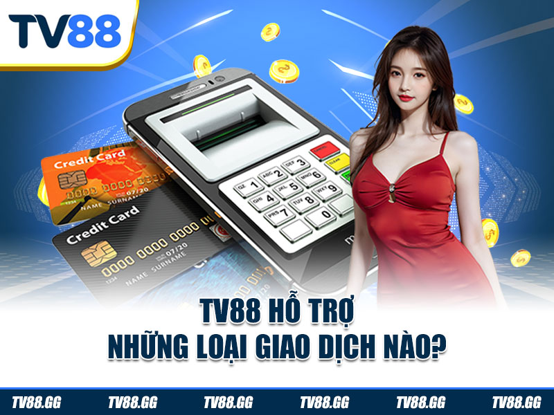 TV88 hỗ trợ những loại giao dịch nào
