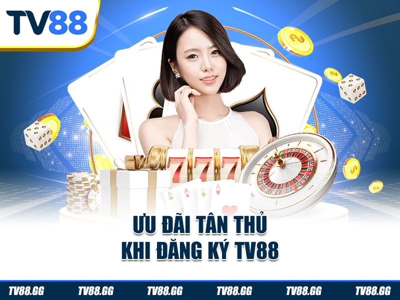 Ưu đãi tân thủ khi đăng ký TV88